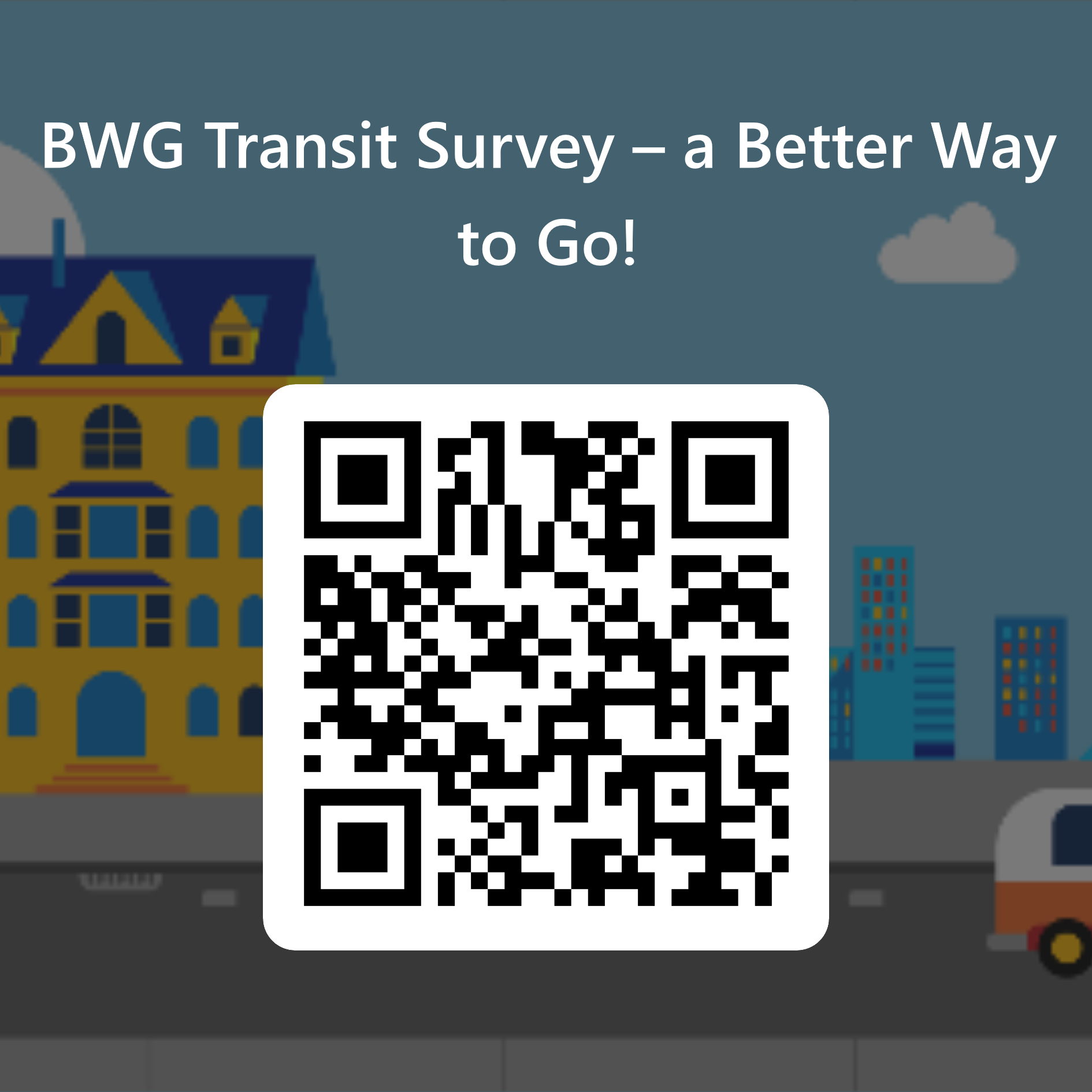 Illustration of city background along roadway with text reading "BWG Transit Survey - a better way to go", QR code included to the online survey