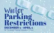 Winter Parking Restrictions graphic, reading "Winter Parking Restrictions, December 1 to April 1, No on-street parking between 2-6 am